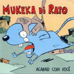 Mukeka Di Rato : Acabar com Você